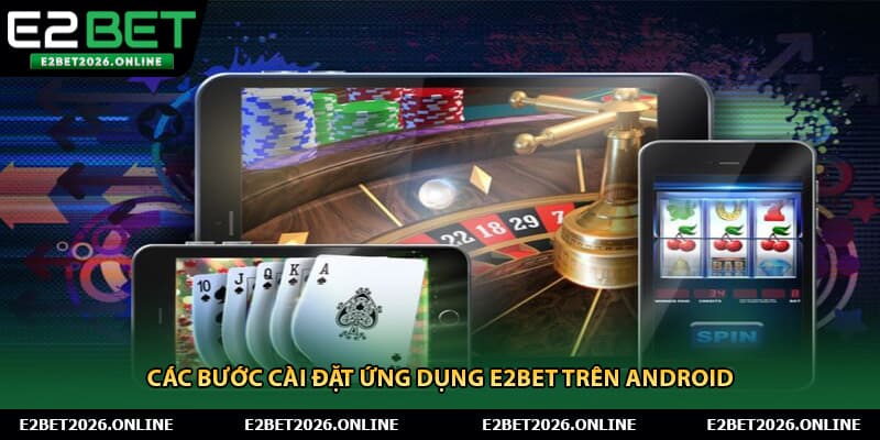 Các bước cài đặt ứng dụng E2BET trên Android