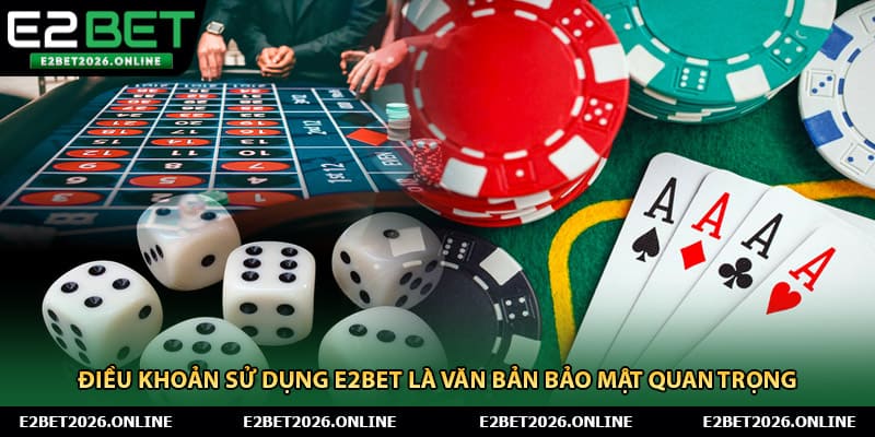 Điều khoản sử dụng E2BET là văn bản bảo mật quan trọng