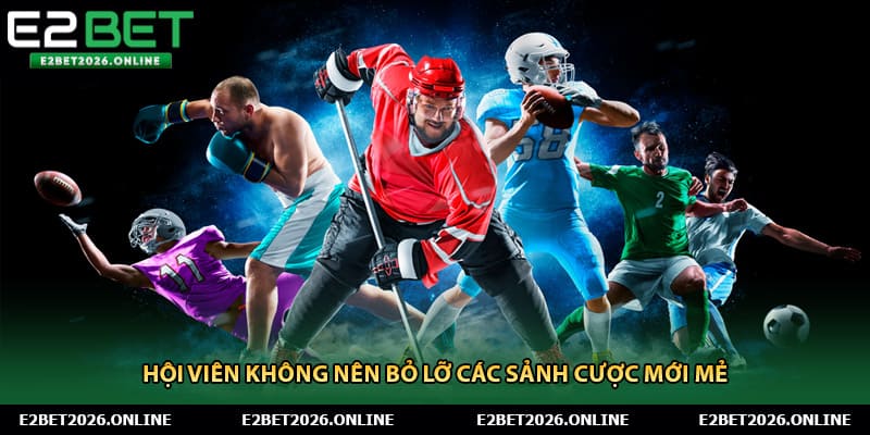 Hội viên không nên bỏ lỡ các sảnh cược mới mẻ 