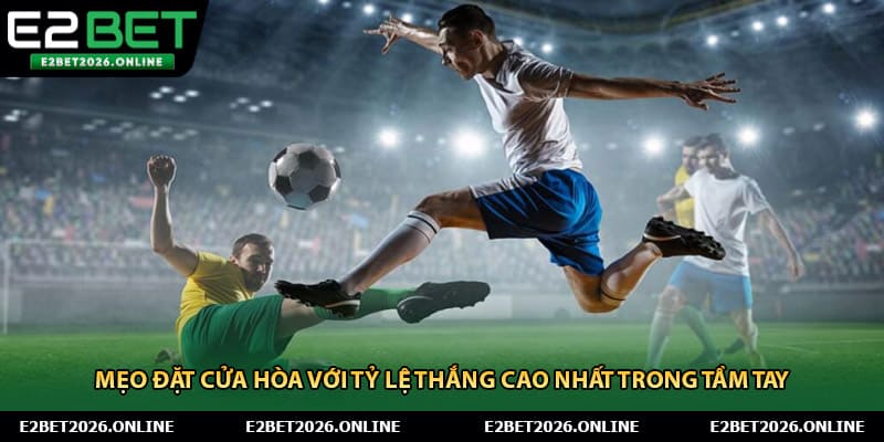 Mẹo Đặt Cửa Hòa Với Tỷ Lệ Thắng Cao Nhất Trong Tầm Tay