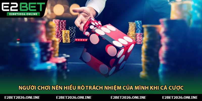 Người chơi nên hiểu rõ trách nhiệm của mình khi cá cược